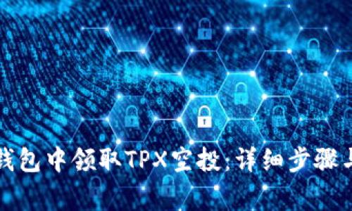 如何在TP钱包中领取TPX空投：详细步骤与注意事项